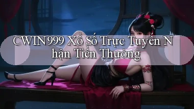 cwin999  xổ số trực tuyến nhận tiền thưởng