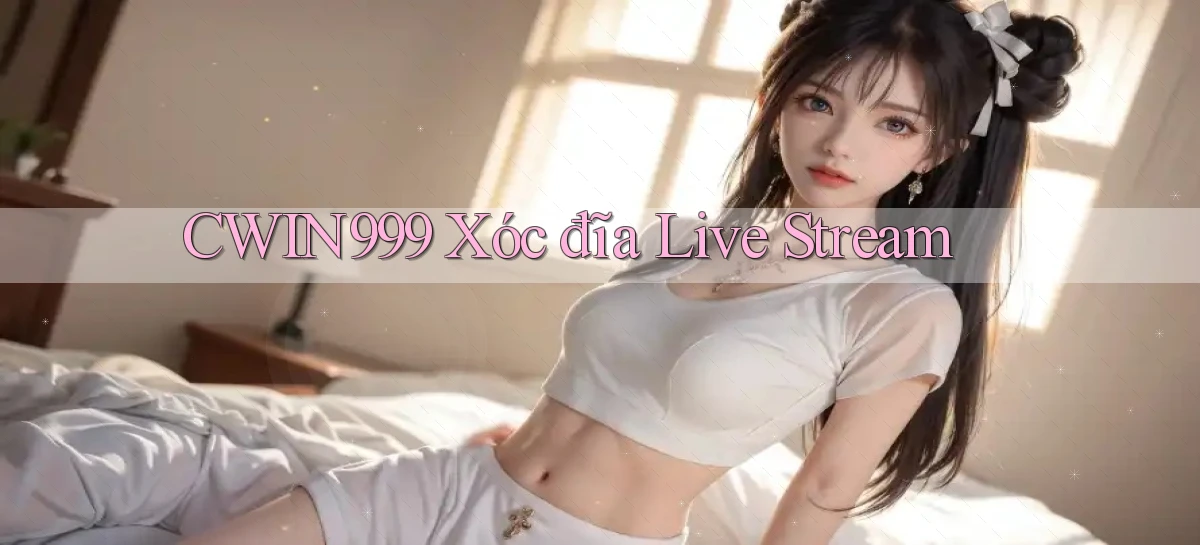 cwin999 xóc đĩa live stream