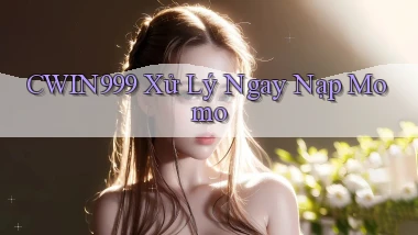 cwin999 xử lý ngay nạp momo