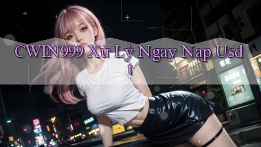 cwin999 xử lý ngay nạp usdt