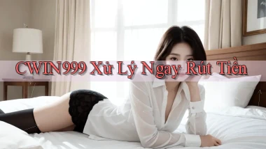 cwin999 xử lý ngay rút tiền