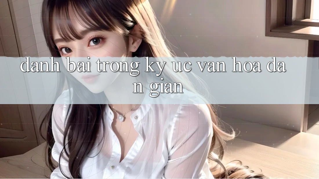 “Đánh Bài” Trong Ký ức Văn Hóa Dân Gian “Đánh Bài” Trong Ký ức Văn Hóa Dân Gian