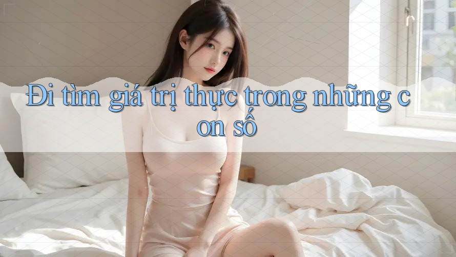 Đi tìm giá trị thực trong những con số