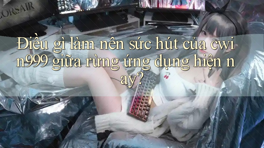 Điều gì làm nên sức hút của cwin999 giữa rừng ứng dụng hiện nay?