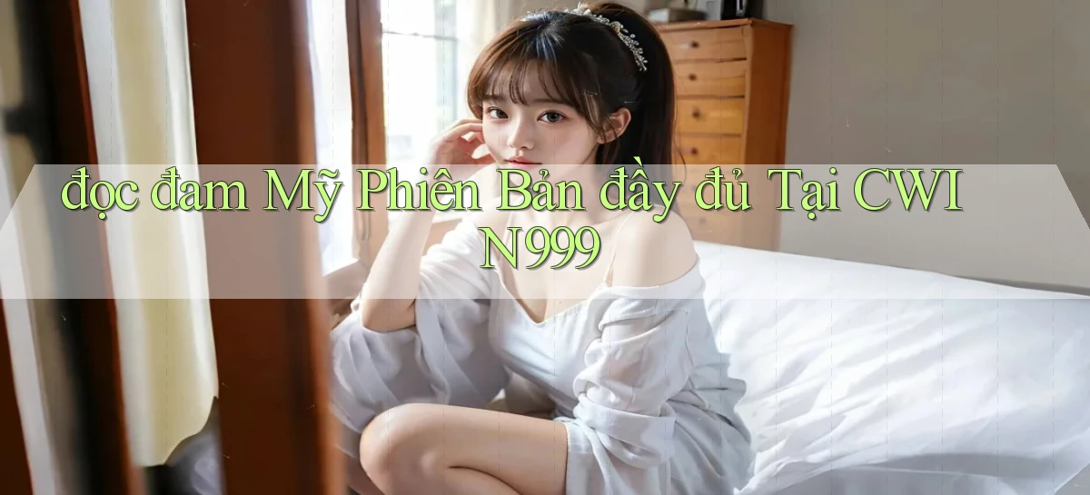 đọc đam mỹ phiên bản đầy đủ tại cwin999