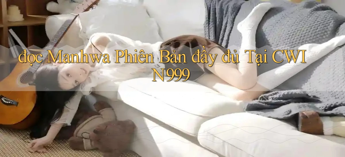 đọc manhwa phiên bản đầy đủ tại cwin999