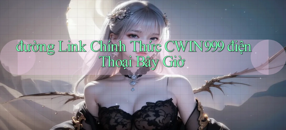 đường link chính thức cwin999 điện thoại bây giờ