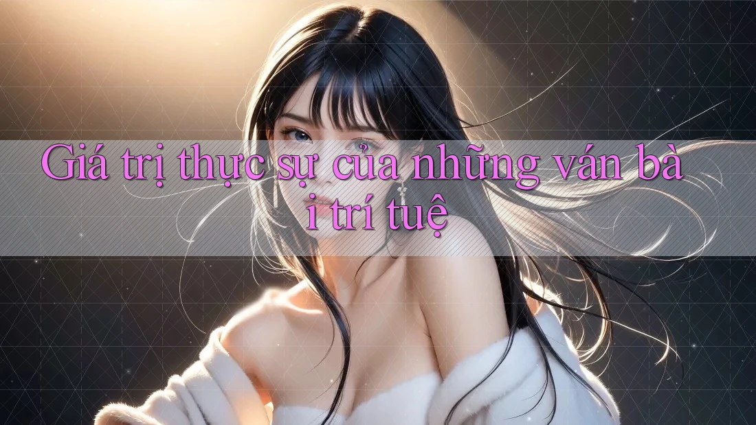 Giá trị thực sự của những ván bài trí tuệ Giá trị thực sự của những ván bài trí tuệ