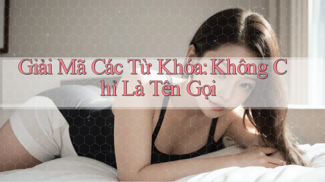 Giải Mã Các Từ Khóa: Không Chỉ Là Tên Gọi Giải Mã Các Từ Khóa: Không Chỉ Là Tên Gọi