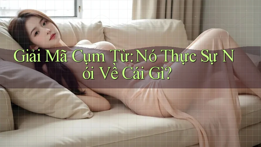 Giải Mã Cụm Từ: Nó Thực Sự Nói Về Cái Gì?