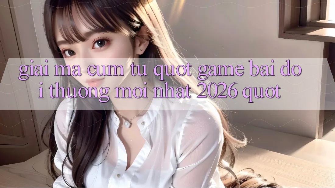 Giải Mã Cụm Từ " Game Bài Đổi Thưởng Mới Nhất 2026"