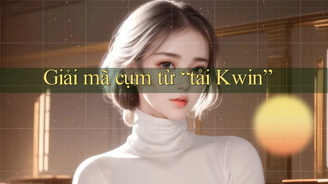 Giải mã cụm từ “tải Kwin”