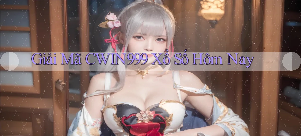 giải mã cwin999 xổ số hôm nay