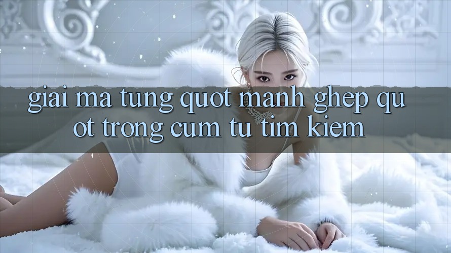 Giải mã từng " mảnh ghép" trong cụm từ tìm kiếm
