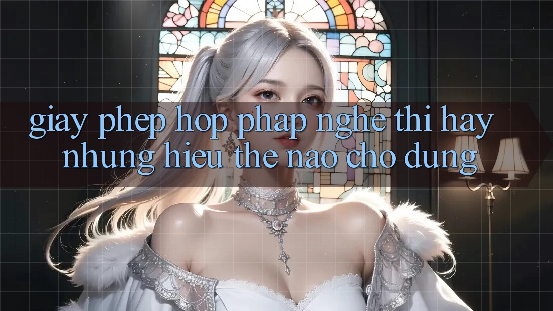 “Giấy Phép Hợp Pháp” – Nghe Thì Hay, Nhưng Hiểu Thế Nào Cho Đúng? “Giấy Phép Hợp Pháp” – Nghe Thì Hay, Nhưng Hiểu Thế Nào Cho Đúng?