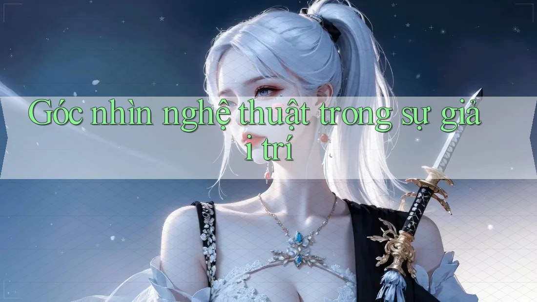 Góc nhìn nghệ thuật trong sự giải trí
