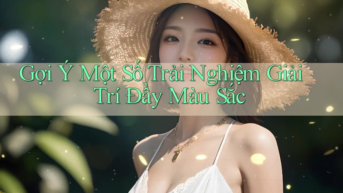 Gợi Ý Một Số Trải Nghiệm Giải Trí Đầy Màu Sắc
