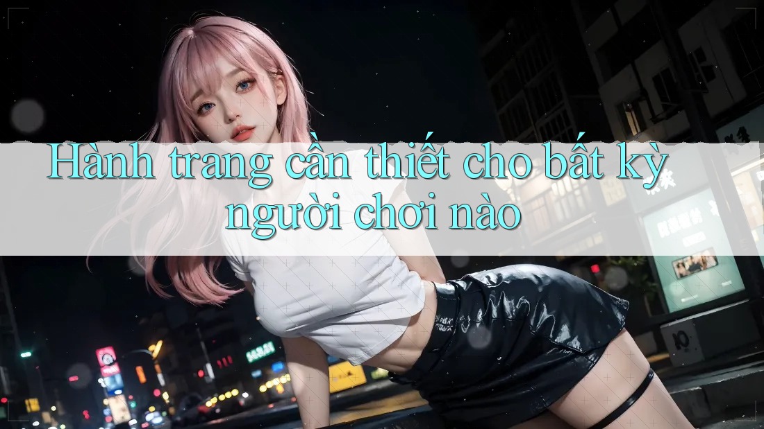 Hành trang cần thiết cho bất kỳ người chơi nào Hành trang cần thiết cho bất kỳ người chơi nào