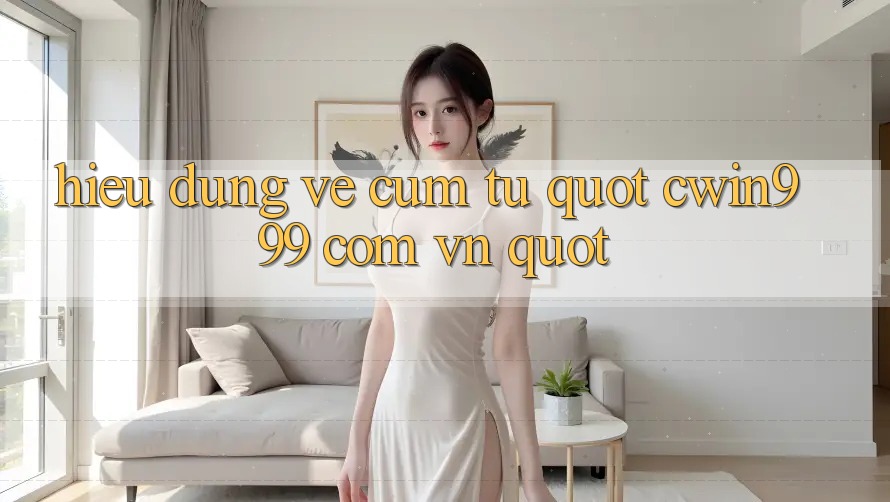 Hiểu Đúng Về Cụm Từ " Cwin999 Com Vn"