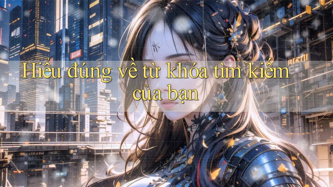 Hiểu đúng về từ khóa tìm kiếm của bạn