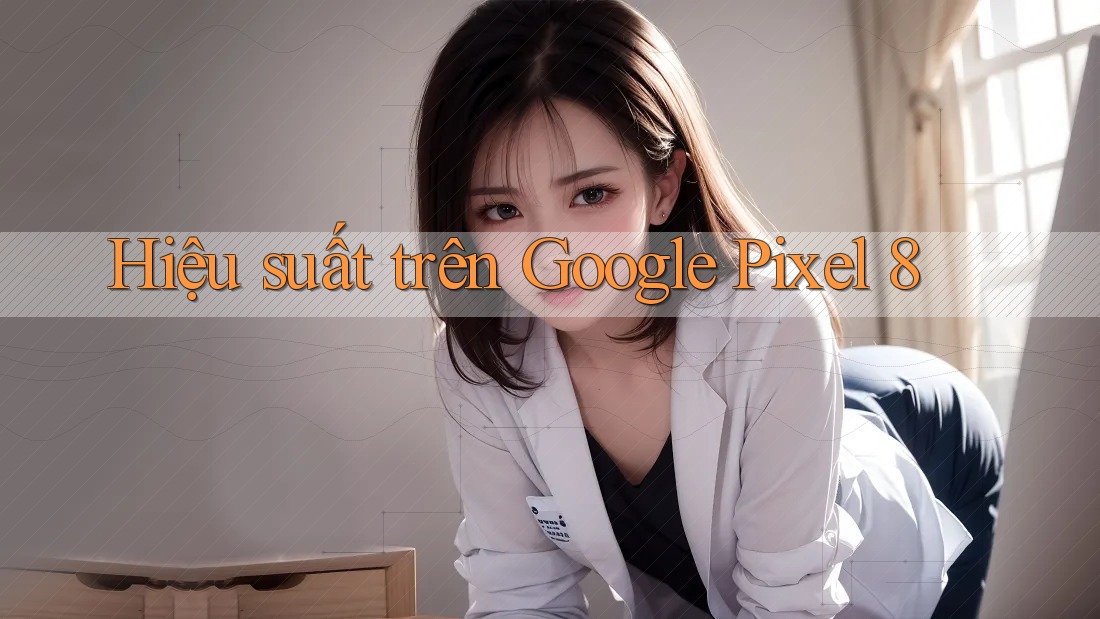 Hiệu suất trên Google Pixel 8