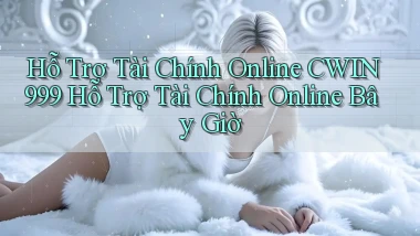 hỗ trợ tài chính online cwin999 hỗ trợ tài chính online bây giờ