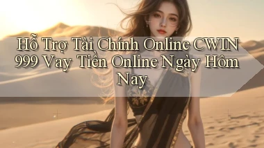 hỗ trợ tài chính online cwin999 vay tiền online ngày hôm nay