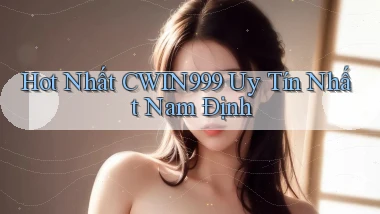 hot nhất cwin999 uy tín nhất Nam Định