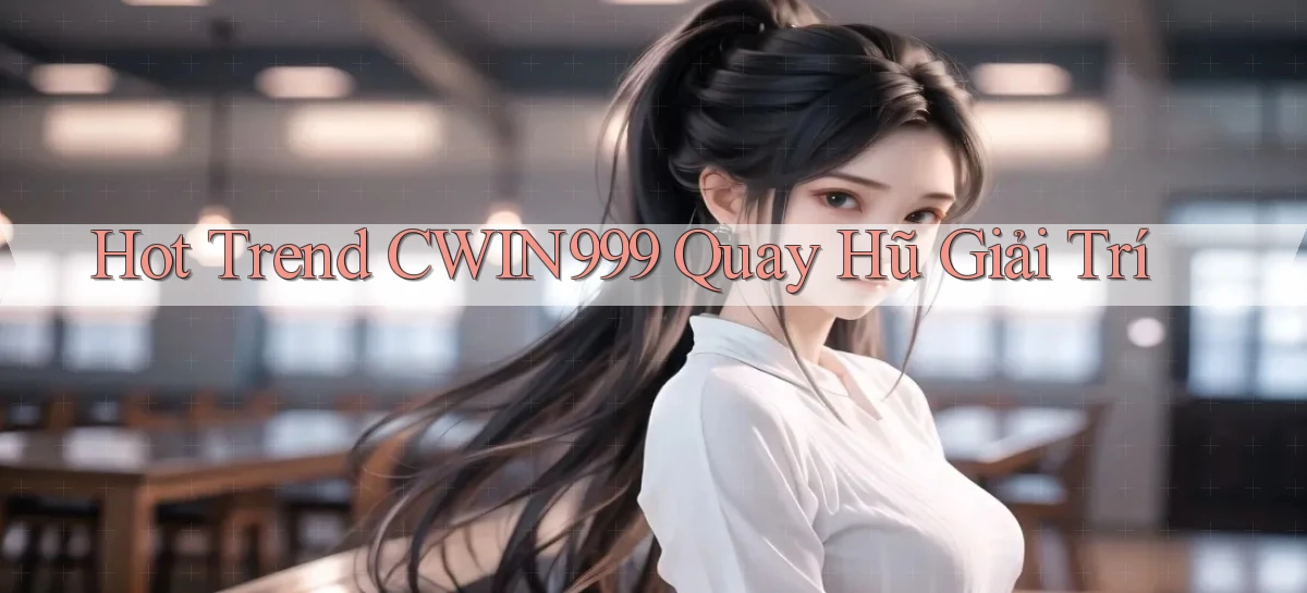 hot trend cwin999 quay hũ giải trí