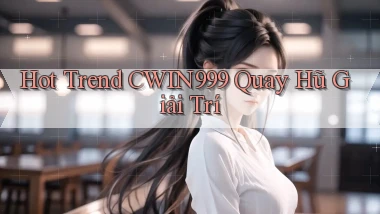 hot trend cwin999 quay hũ giải trí