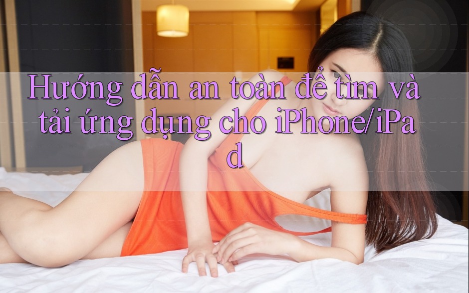 Hướng dẫn an toàn để tìm và tải ứng dụng cho iPhone/iPad