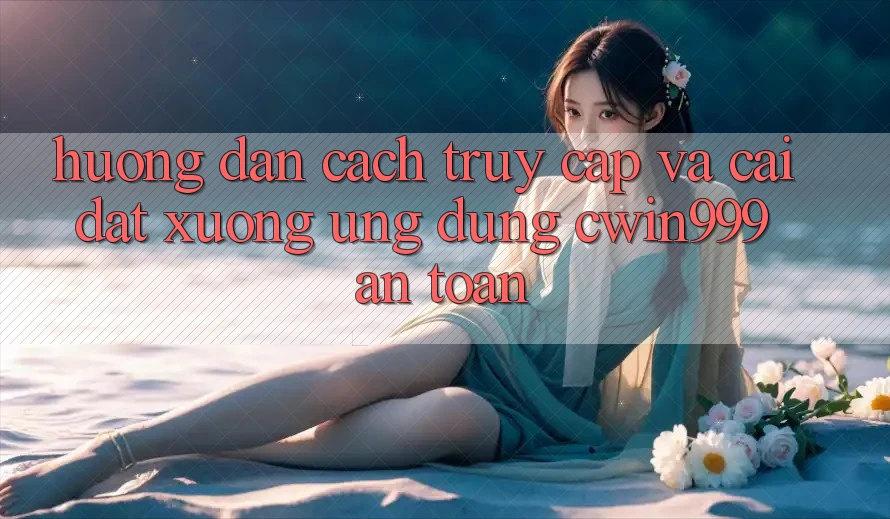 Hướng Dẫn Cách Truy Cập Và Cài đặt xuống Ứng Dụng Cwin999 An Toàn Hướng Dẫn Cách Truy Cập Và Cài đặt xuống Ứng Dụng Cwin999 An Toàn