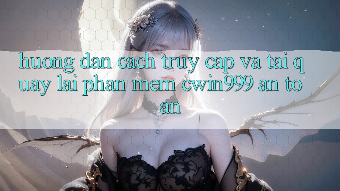 Hướng Dẫn Cách Truy Cập Và Tải quay lại Phần mềm Cwin999 An toàn