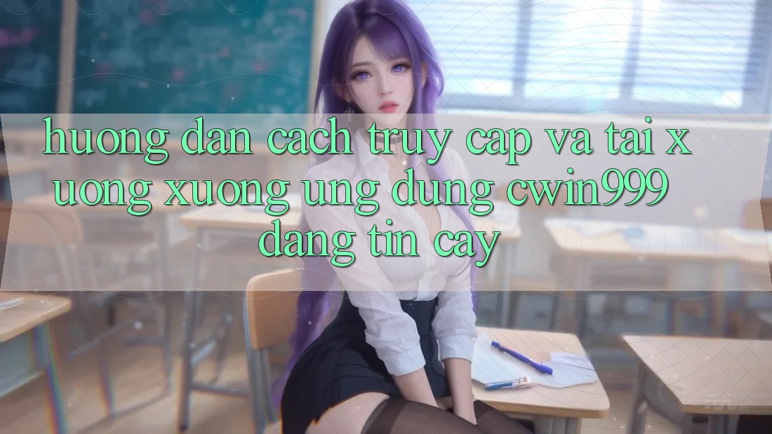 Hướng Dẫn Cách Truy Cập Và Tải xuống xuống Ứng Dụng Cwin999 Đáng tin cậy Hướng Dẫn Cách Truy Cập Và Tải xuống xuống Ứng Dụng Cwin999 Đáng tin cậy