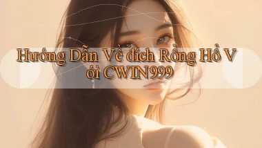 hướng dẫn về đích rồng hổ với cwin999