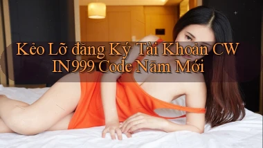 kẻo lỡ đăng ký tài khoản cwin999 code năm mới