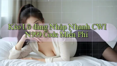 kẻo lỡ đăng nhập nhanh cwin999 code miễn phí