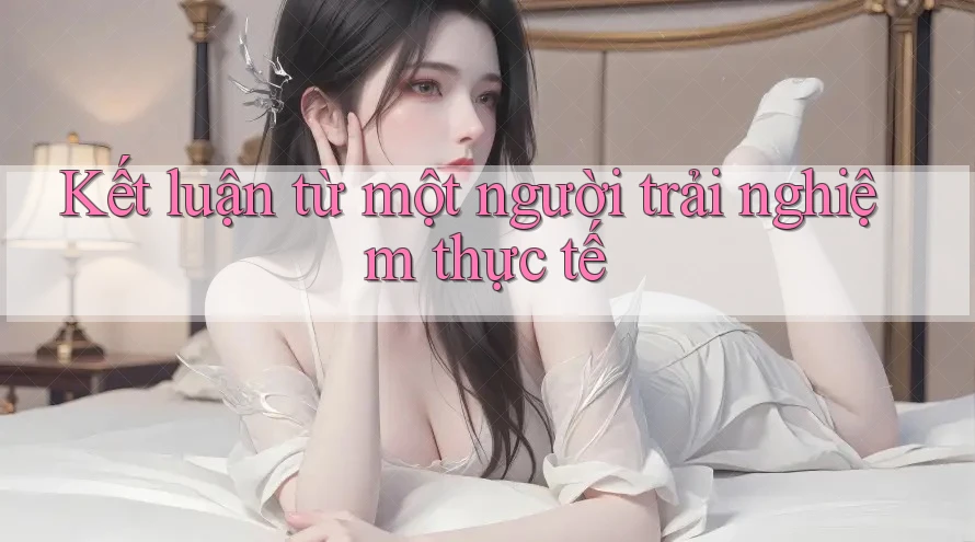 Kết luận từ một người trải nghiệm thực tế