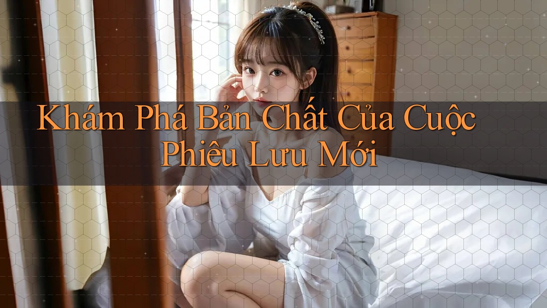 Khám Phá Bản Chất Của Cuộc Phiêu Lưu Mới