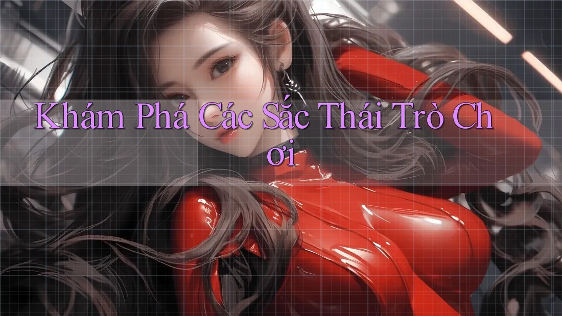 Khám Phá Các Sắc Thái Trò Chơi Khám Phá Các Sắc Thái Trò Chơi