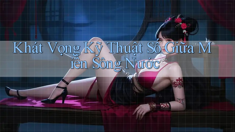 Khát Vọng Kỹ Thuật Số Giữa Miền Sông Nước Khát Vọng Kỹ Thuật Số Giữa Miền Sông Nước