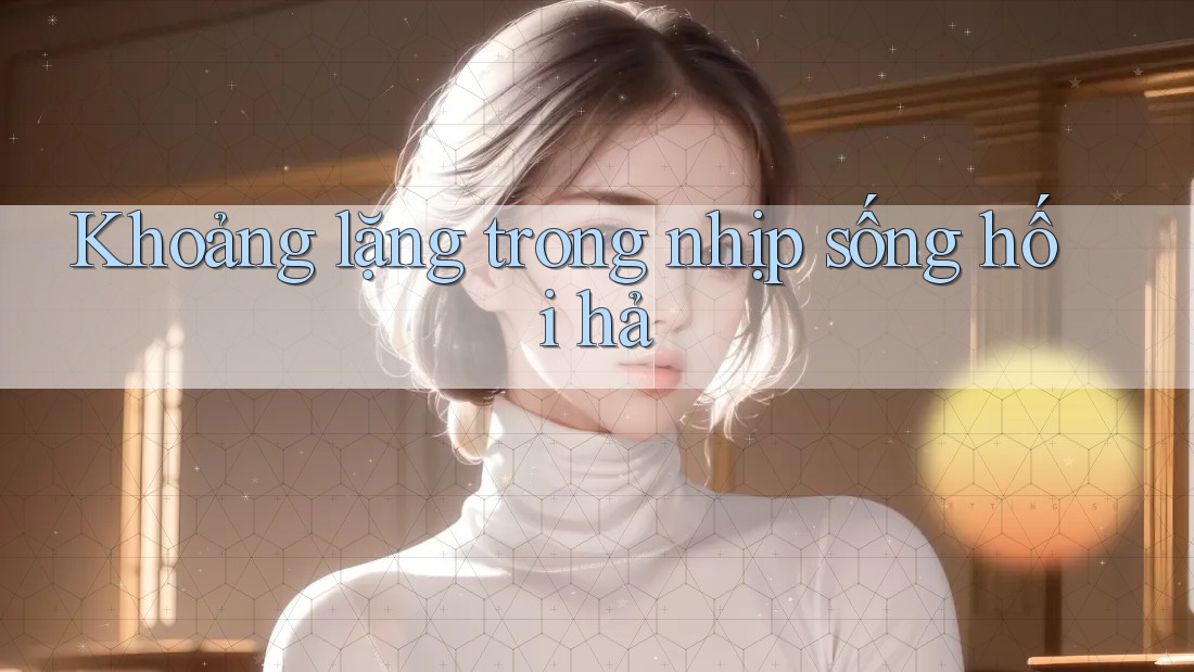 Khoảng lặng trong nhịp sống hối hả