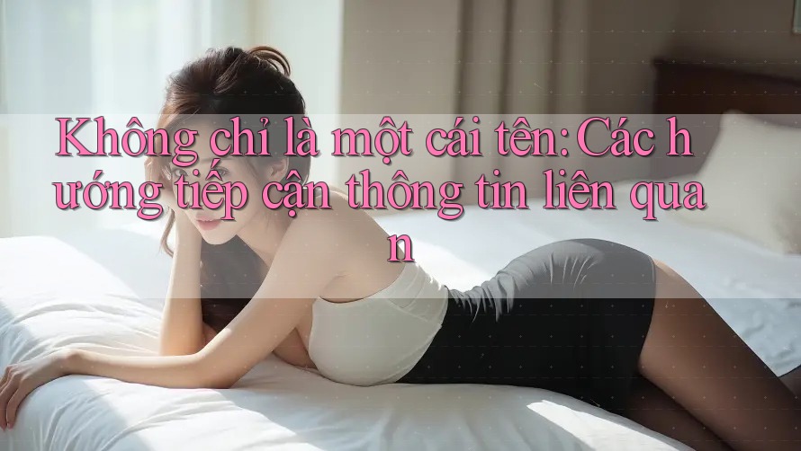 Không chỉ là một cái tên: Các hướng tiếp cận thông tin liên quan