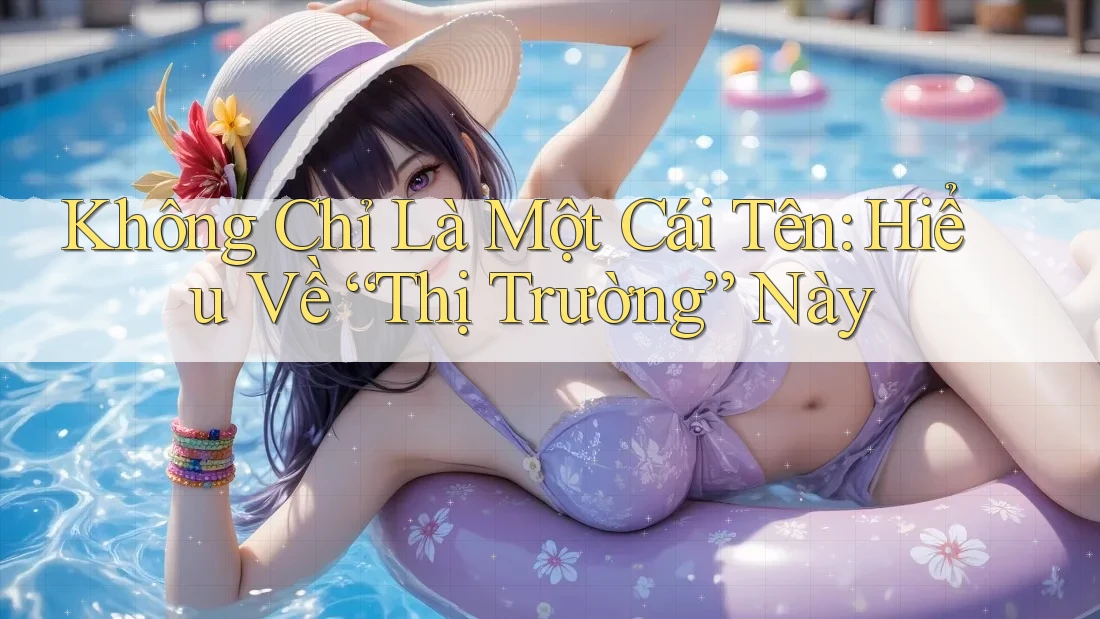 Không Chỉ Là Một Cái Tên: Hiểu Về “Thị Trường” Này Không Chỉ Là Một Cái Tên: Hiểu Về “Thị Trường” Này