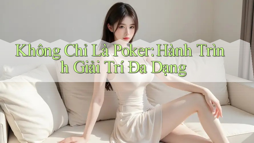 Không Chỉ Là Poker: Hành Trình Giải Trí Đa Dạng Không Chỉ Là Poker: Hành Trình Giải Trí Đa Dạng