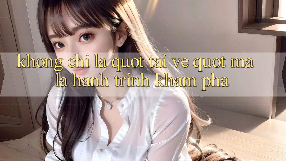 Không Chỉ Là " Tải Về" - Mà Là Hành Trình Khám Phá Không Chỉ Là " Tải Về" - Mà Là Hành Trình Khám Phá