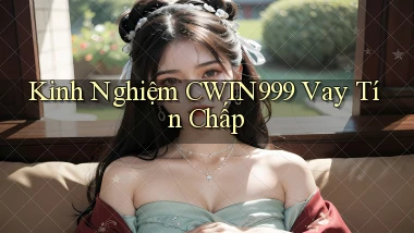 kinh nghiệm cwin999 vay tín chấp