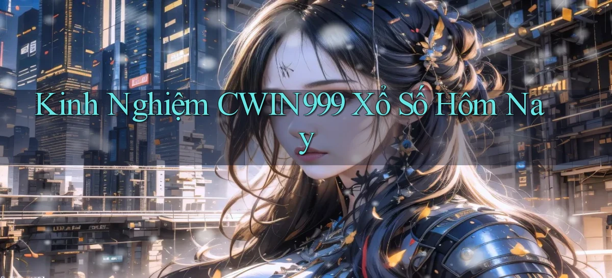 kinh nghiệm cwin999 xổ số hôm nay
