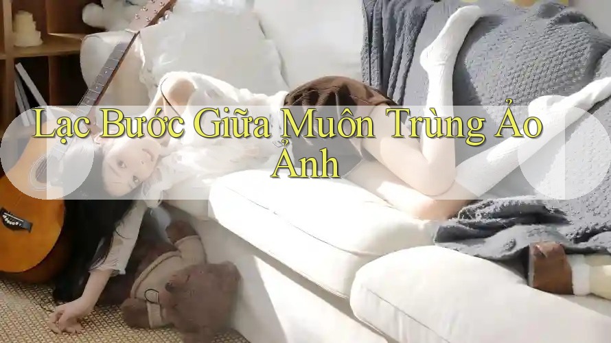 Lạc Bước Giữa Muôn Trùng Ảo Ảnh
