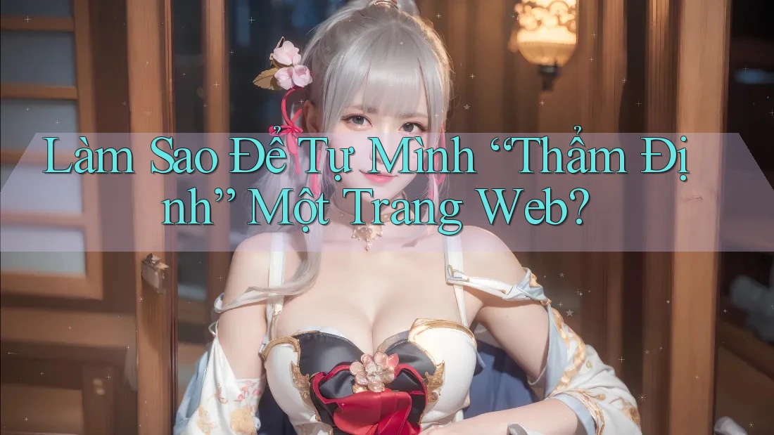 Làm Sao Để Tự Mình “Thẩm Định” Một Trang Web?